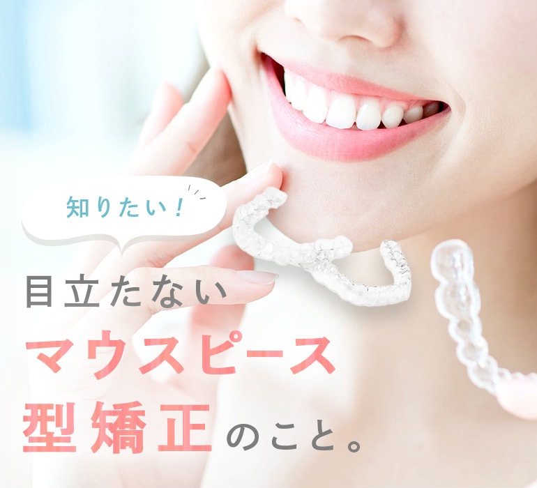 知りたい!目立たないマウスピース型矯正のこと。