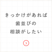 きっかけがあれば歯並びの相談がしたい